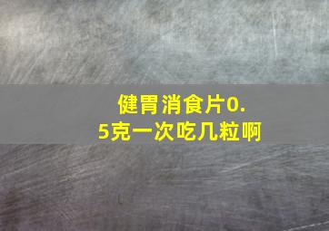 健胃消食片0.5克一次吃几粒啊