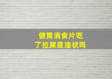 健胃消食片吃了拉屎是油状吗