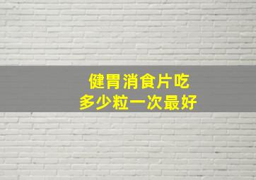 健胃消食片吃多少粒一次最好