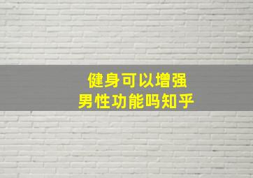 健身可以增强男性功能吗知乎