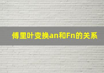 傅里叶变换an和Fn的关系