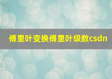 傅里叶变换傅里叶级数csdn