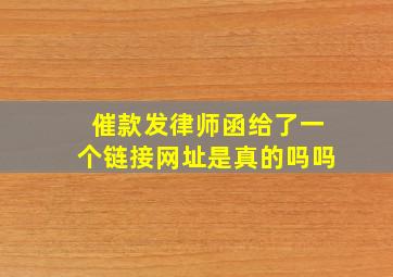 催款发律师函给了一个链接网址是真的吗吗