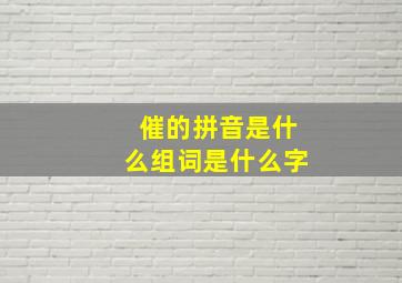 催的拼音是什么组词是什么字