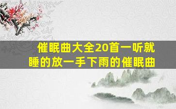 催眠曲大全20首一听就睡的放一手下雨的催眠曲