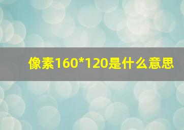 像素160*120是什么意思