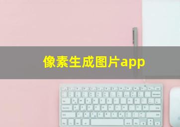 像素生成图片app