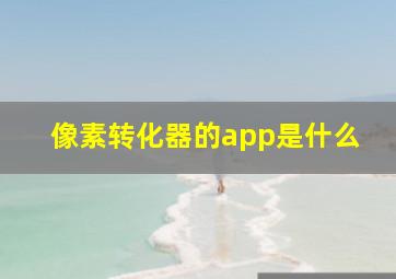 像素转化器的app是什么