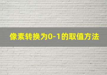 像素转换为0-1的取值方法