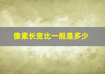 像素长宽比一般是多少