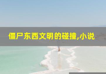 僵尸东西文明的碰撞,小说