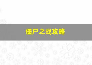 僵尸之战攻略