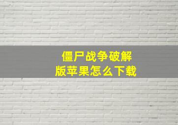 僵尸战争破解版苹果怎么下载