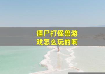 僵尸打怪兽游戏怎么玩的啊