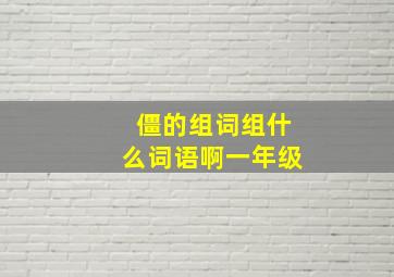 僵的组词组什么词语啊一年级