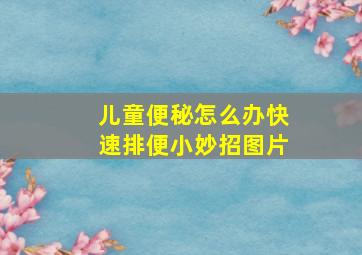 儿童便秘怎么办快速排便小妙招图片