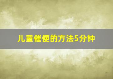 儿童催便的方法5分钟