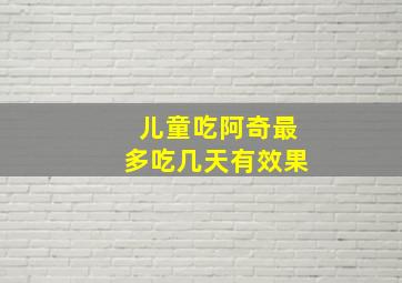 儿童吃阿奇最多吃几天有效果