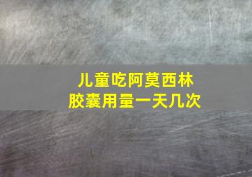 儿童吃阿莫西林胶囊用量一天几次