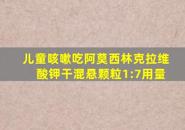 儿童咳嗽吃阿莫西林克拉维酸钾干混悬颗粒1:7用量