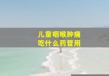 儿童咽喉肿痛吃什么药管用