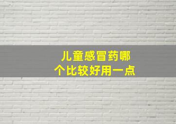 儿童感冒药哪个比较好用一点