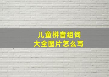 儿童拼音组词大全图片怎么写