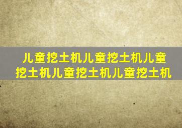 儿童挖土机儿童挖土机儿童挖土机儿童挖土机儿童挖土机