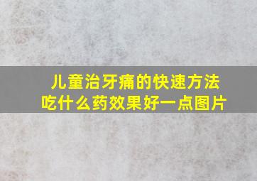 儿童治牙痛的快速方法吃什么药效果好一点图片