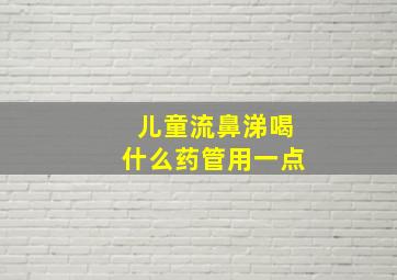 儿童流鼻涕喝什么药管用一点