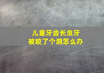 儿童牙齿长虫牙被咬了个洞怎么办