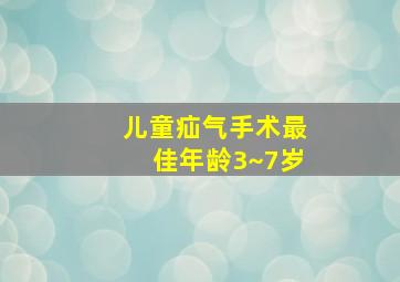 儿童疝气手术最佳年龄3~7岁