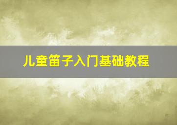 儿童笛子入门基础教程