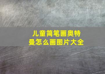 儿童简笔画奥特曼怎么画图片大全