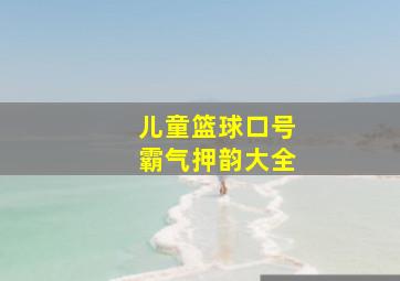 儿童篮球口号霸气押韵大全