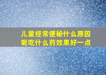 儿童经常便秘什么原因呢吃什么药效果好一点