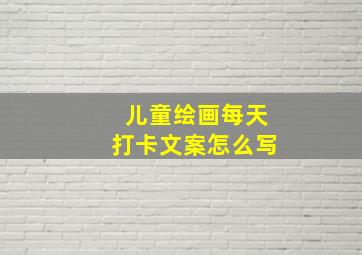 儿童绘画每天打卡文案怎么写