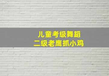 儿童考级舞蹈二级老鹰抓小鸡