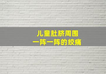 儿童肚脐周围一阵一阵的绞痛