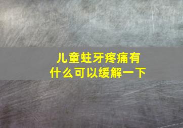 儿童蛀牙疼痛有什么可以缓解一下