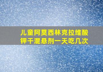 儿童阿莫西林克拉维酸钾干混悬剂一天吃几次