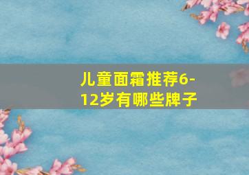 儿童面霜推荐6-12岁有哪些牌子