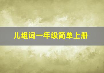 儿组词一年级简单上册