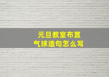 元旦教室布置气球造句怎么写