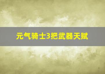 元气骑士3把武器天赋