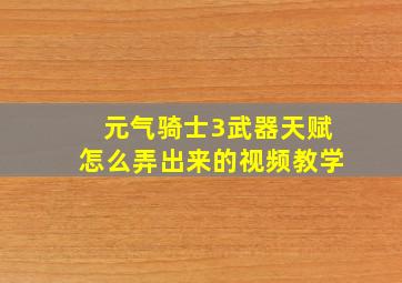 元气骑士3武器天赋怎么弄出来的视频教学