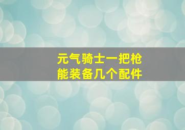 元气骑士一把枪能装备几个配件