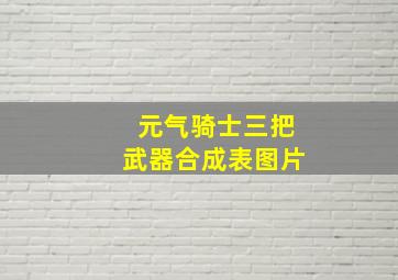 元气骑士三把武器合成表图片