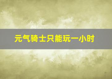 元气骑士只能玩一小时