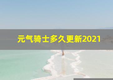 元气骑士多久更新2021